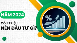 Có 1 triệu nên đầu tư gì? Gợi ý 5 kênh đầu tư hiệu quả