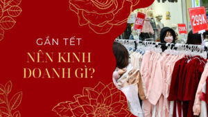 Gần Tết nên kinh doanh gì?