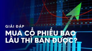 Mua cổ phiếu bao lâu thì bán được?